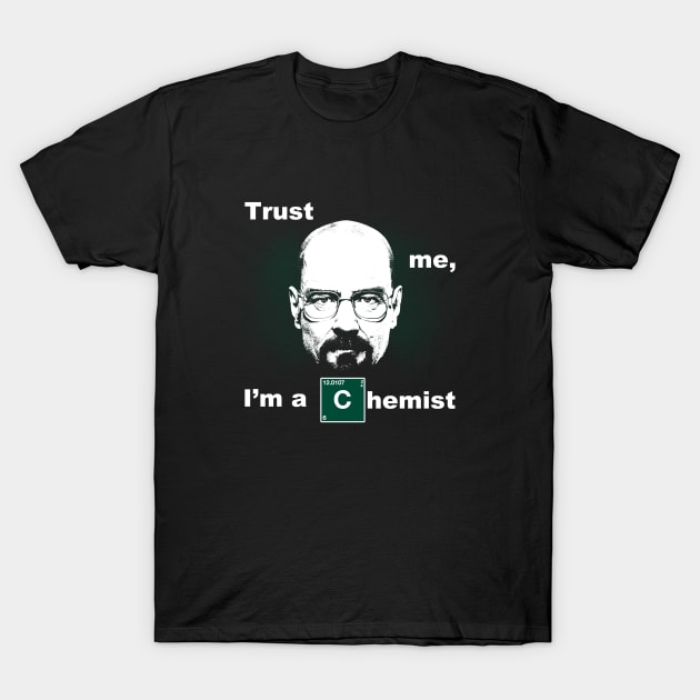 Trust Me I'm A Chemist TV Series Meme T-Shirt by BoggsNicolas